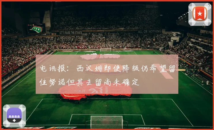 电讯报：西汉姆即使降级仍希望留住努诺但其去留尚未确定